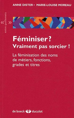 Féminiser ? vraiment pas sorcier ! : la féminisation des noms de métiers, fonctions, grades et titres