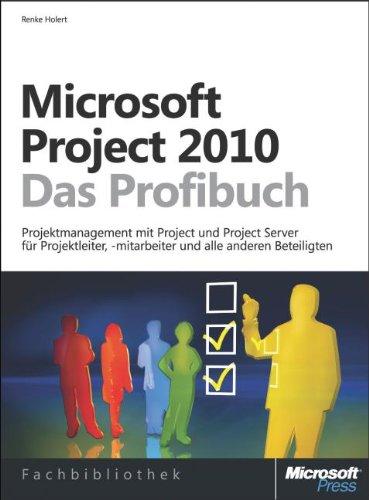 Microsoft Project 2010 - Das Profibuch: Projektmanagement mit Project und Project Server für Projektleiter, -mitarbeiter und alle anderen Beteiligten