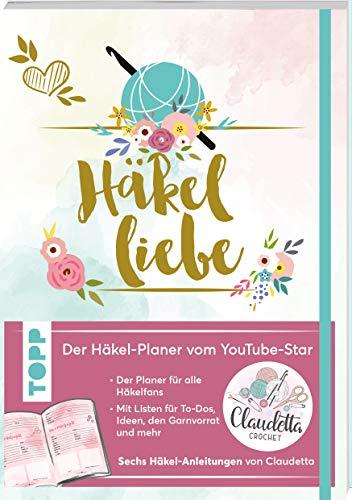 Häkelliebe. Der Häkelplaner des Youtube-Stars Claudetta Crochet: Mit Listen für To-dos, Ideen, den Garnvorrat, Häkel-Anleitungen von Claudetta und mehr