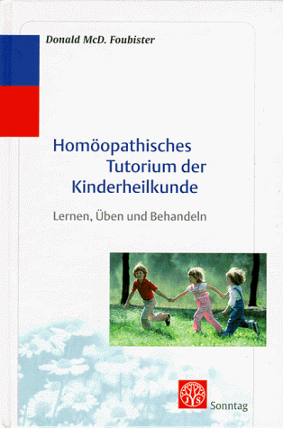 Homöopathisches Tutorium der Kinderheilkunde: Lernen, Üben und Behandeln