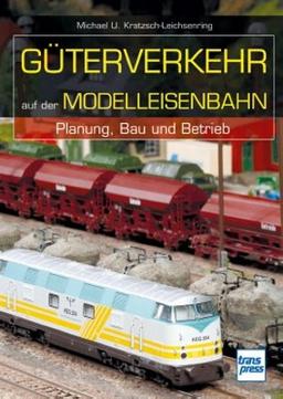 Güterverkehr auf der Modelleisenbahn: Planung, Bau und Betrieb (Die Modellbahn-Werkstatt)