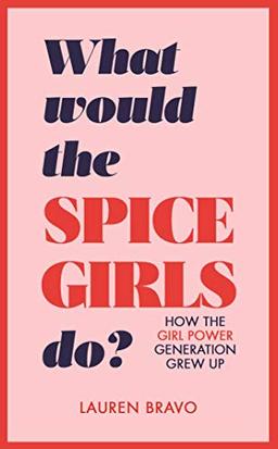 What Would the Spice Girls Do?: How the Girl Power Generation Grew Up