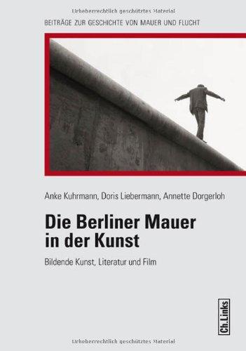 Die Berliner Mauer in der Kunst: Bildende Kunst, Literatur und Film