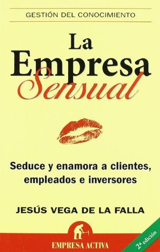 La empresa sensual : seduce y enamora a los clientes, empleados e inversores (Gestión del conocimiento)