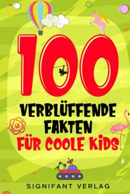 100 verblüffende Fakten für coole Kids: Spannendes Wissen für clevere Jungs und Mädchen