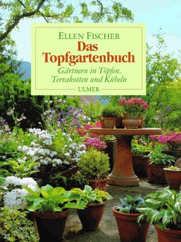 Das Topfgartenbuch. Gärtnern in Töpfen, Terrakotten und Kübeln