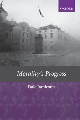 Morality's Progress: Essays on Humans, Other Animals and the Rest of Nature