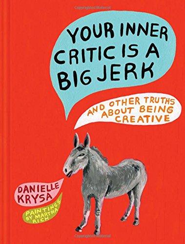 Your Inner Critic Is a Big Jerk: And Other Truths About Being Creative