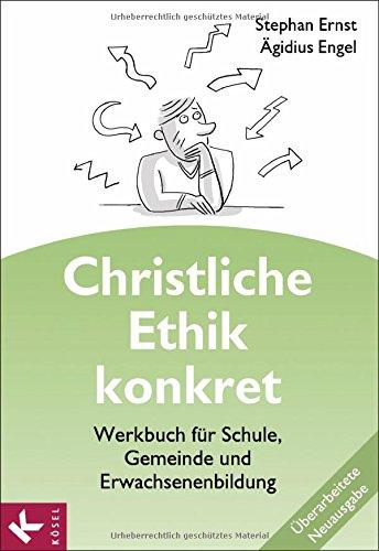 Christliche Ethik konkret - Neuausgabe: Werkbuch für Schule, Gemeinde und Erwachsenenbildung