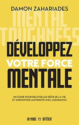 Développez votre force mentale: Un guide pour relever les défis de la vie et surmonter l'adversité avec assurance !