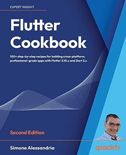 Flutter Cookbook: 100+ step-by-step recipes for building cross-platform, professional-grade apps with Flutter 3.10.x and Dart 3.x, 2nd Edition: 100+ ... with Flutter 3.x powered by Dart 3 (alpha)