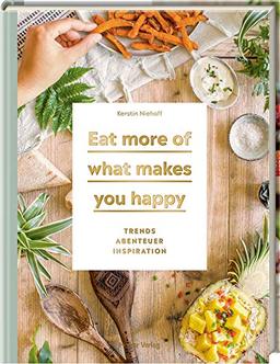 Eat more of what makes you happy: Trends, Abenteuer, Inspiration