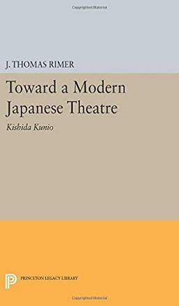 Toward a Modern Japanese Theatre: Kishida Kunio (Princeton Legacy Library)