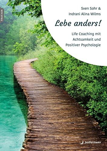 Lebe anders!: Life Coaching mit Achtsamkeit und Positiver Psychologie