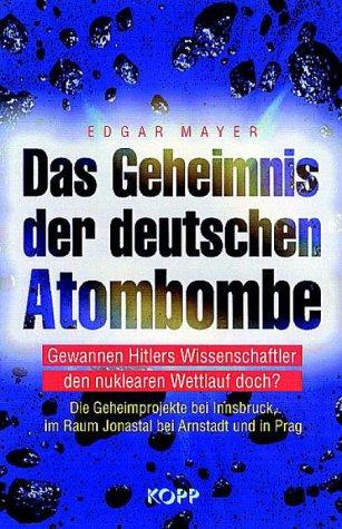 Das Geheimnis der deutschen Atombombe - Gewannen Hitlers Wissenschaftler den nuklearen Wettlauf doch?. Die Geheimprojekte bei Innsbruck, im Raum Jonastal bei Arnstadt und in Prag