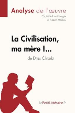 La Civilisation, ma mère !... de Driss Chraïbi (Analyse de l'oeuvre) : Analyse complète et résumé détaillé de l'oeuvre