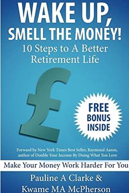 Wake Up, Smell The Money - 10 Steps To A Better Retirement Life