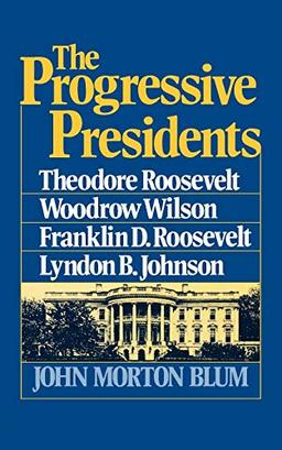 The Progressive Presidents: Theodore Roosevelt, Woodrow Wilson, Franklin D. Roosevelt, Lyndon B. Johnson