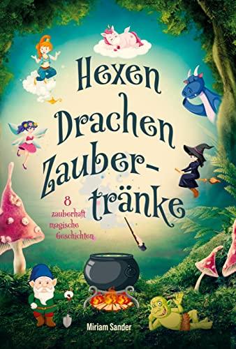 Hexen Drachen Zaubertränke: Das magische Kinderbuch mit zauberhaften Geschichten über geheime Wesen für Mädchen und Jungen ab 6 Jahre.