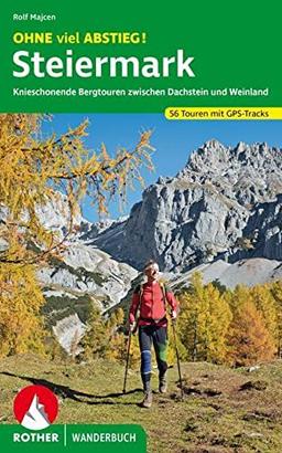 OHNE viel ABSTIEG! Steiermark: Knieschonende Bergtouren zwischen Dachstein und Weinland. 56 Touren mit GPS-Tracks (Rother Wanderbuch)