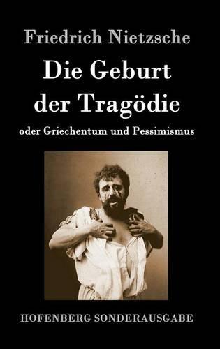 Die Geburt der Tragödie: oder Griechentum und Pessimismus