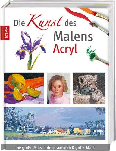 Die Kunst des Malens Acryl: Die große Malschule: praxisnah & gut erklärt