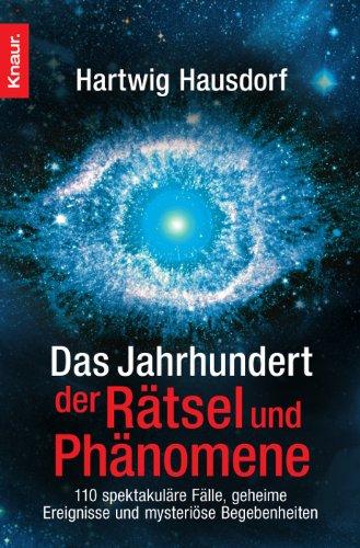 Das Jahrhundert der Rätsel und Phänomene: 111 spektakuläre Fälle, geheime Ereignisse und mysteriöse Begebenheiten