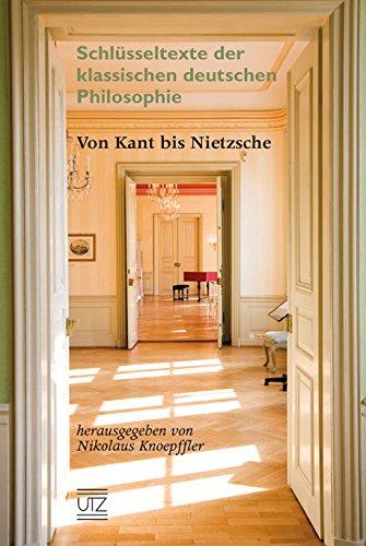 Von Kant bis Nietzsche: Schlüsseltexte der klassischen deutschen Philosophie