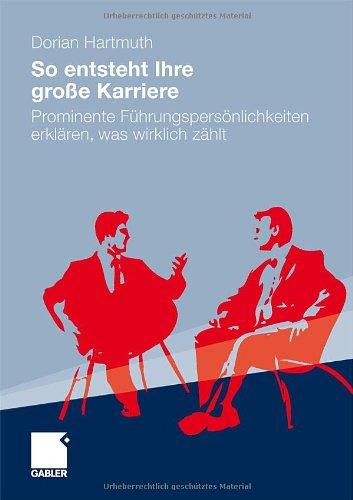 So entsteht Ihre große Karriere: Prominente Führungspersönlichkeiten erklären, was wirklich zählt