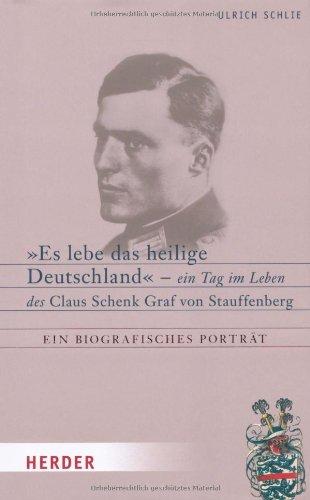 "Es lebe das heilige Deutschland": Ein Tag im Leben des Claus Schenk Graf von Stauffenberg. Ein biografisches Porträt: Ein Tag im Leben des Claus Schenk Graf v. Stauffenberg