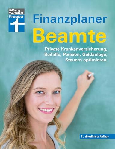 Finanzplaner Beamte - Der Ratgeber von Ausbildung bis Ruhestand mit Praxistipps und Checklisten: Private Krankenversicherung, Beihilfe, Pension, Geldanlage, Steuern optimieren