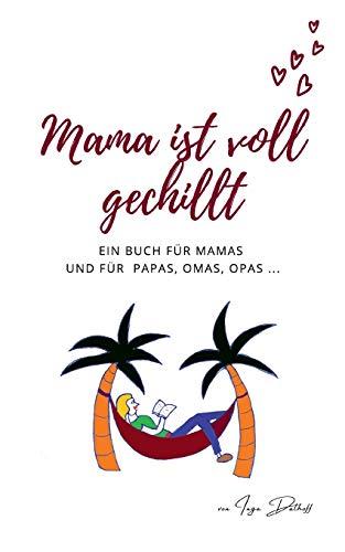 Mama ist voll gechillt: Ein Buch für Mamas und für Papas, Omas, Opas ...