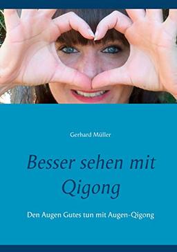 Besser sehen mit Qigong: Den Augen Gutes tun mit Augen-Qigong