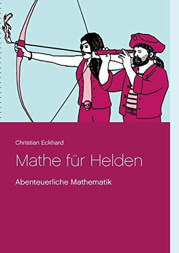 Mathe für Helden: Abenteuerliche Mathematik