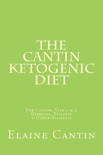 The Cantin Ketogenic Diet: For Cancer, Type 1 & 2 Diabetes, Epilepsy & Other Ailments