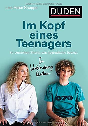 Im Kopf eines Teenagers: So verstehen Eltern, was Jugendliche bewegt. In Verbindung bleiben