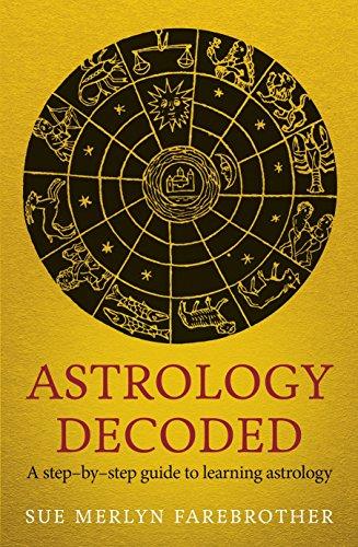 Astrology Decoded: a step by step guide to learning astrology: A Step-By-Step Guide to Using Astrology