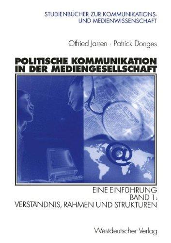 Politische Kommunikation in der Mediengesellschaft. . Eine Einführung. Band 1: Verständnis, Rahmen und Strukturen (Studienbücher zur Kommunikations- und Medienwissenschaft)