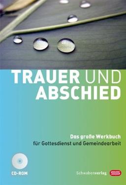 Trauer und Abschied: Das Grosse Werkbuch für Gottesdienst und Gemeindearbeit