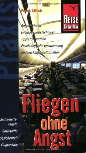 Reise Know-How Praxis: Fliegen ohne Angst: Ratgeber mit vielen praxisnahen Tipps und Informationen: Angstfaktoren. Entspannungstechniken. Tipps für ... Einstimmung. Sichere Fluggesellschaften