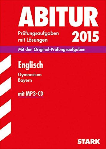 Abitur-Prüfungsaufgaben Gymnasium Bayern. Mit Lösungen / Englisch mit MP3-CD 2015: Mit den Original-Prüfungsaufgaben