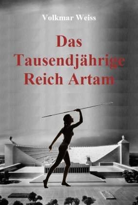 Das Tausendjährige Reich Artam: Die alternative Geschichte 1941-2099