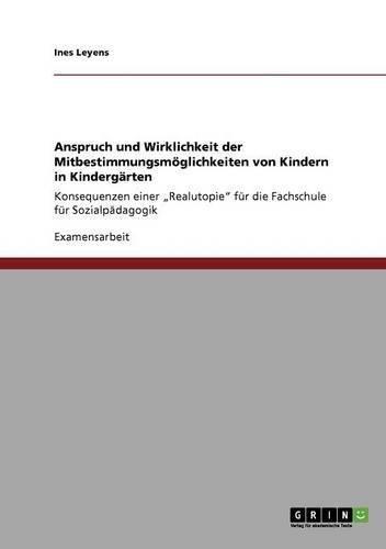 Mitbestimmung von Kindern in Kindergärten: Anspruch und Wirklichkeit: Konsequenzen einer "Realutopie" für die Fachschule für Sozialpädagogik