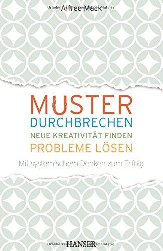 Muster durchbrechen - neue Kreativität finden - Probleme lösen: Mit systemischem Denken zum Erfolg