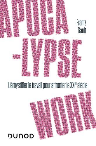 Apocalypse work : démystifier le travail pour affronter le XXIe siècle