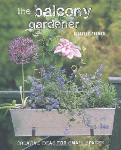 The Balcony Gardener: Creative Ideas for Small Spaces