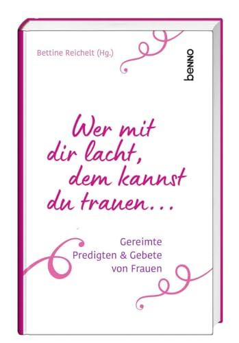 Wer mit dir lacht, dem kannst du trauen …: Gereimte Predigten & Gebete von Frauen