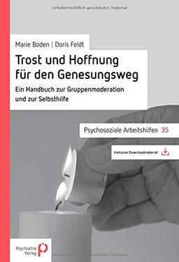 Trost und Hoffnung für den Genesungsweg: Ein Handbuch zur Gruppenmoderation und Selbsthilfe (Psychosoziale Arbeitshilfen)