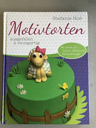 Motivtorten - ausgefallen & einzigartig - Stefanie Noé - Mit Schritt-für-Schritt-Bildern und Videoanleitungen