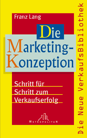 Die Marketing- Konzeption. Schritt für Schritt zum Verkaufserfolg